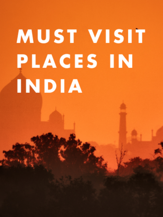 Must Visit places in India